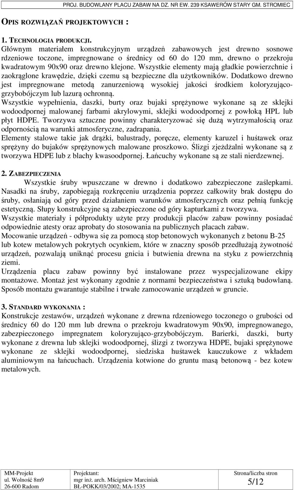 Wszystkie elementy mają gładkie powierzchnie i zaokrąglone krawędzie, dzięki czemu są bezpieczne dla użytkowników.