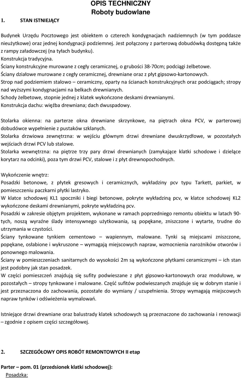 Ściany konstrukcyjne murowane z cegły ceramicznej, o grubości 38-70cm; podciągi żelbetowe. Ściany działowe murowane z cegły ceramicznej, drewniane oraz z płyt gipsowo-kartonowych.