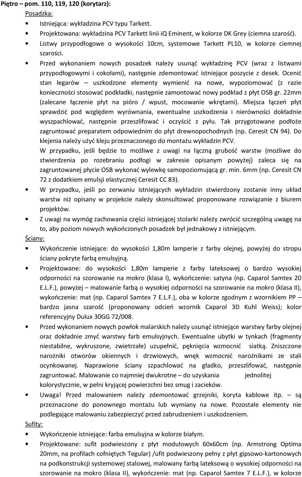 Przed wykonaniem nowych posadzek należy usunąć wykładzinę PCV (wraz z listwami przypodłogowymi i cokołami), następnie zdemontować istniejące poszycie z desek.