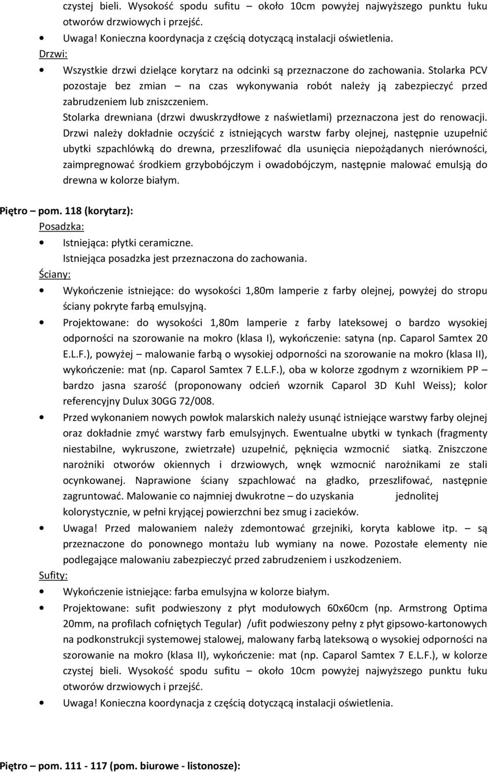 Stolarka drewniana (drzwi dwuskrzydłowe z naświetlami) przeznaczona jest do renowacji.