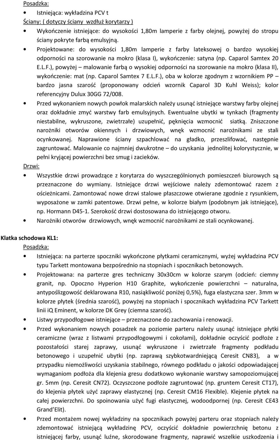 ), powyżej malowanie farbą o wysokiej odporności na szorowanie na mokro (klasa II), wykończenie: mat (np. Caparol Samtex 7 E.L.F.