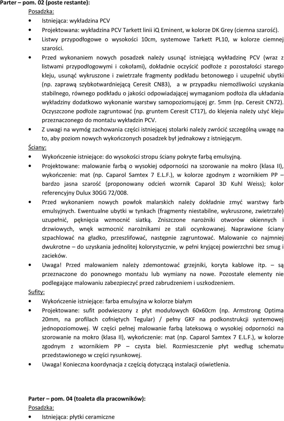 Przed wykonaniem nowych posadzek należy usunąć istniejącą wykładzinę PCV (wraz z listwami przypodłogowymi i cokołami), dokładnie oczyścić podłoże z pozostałości starego kleju, usunąć wykruszone i