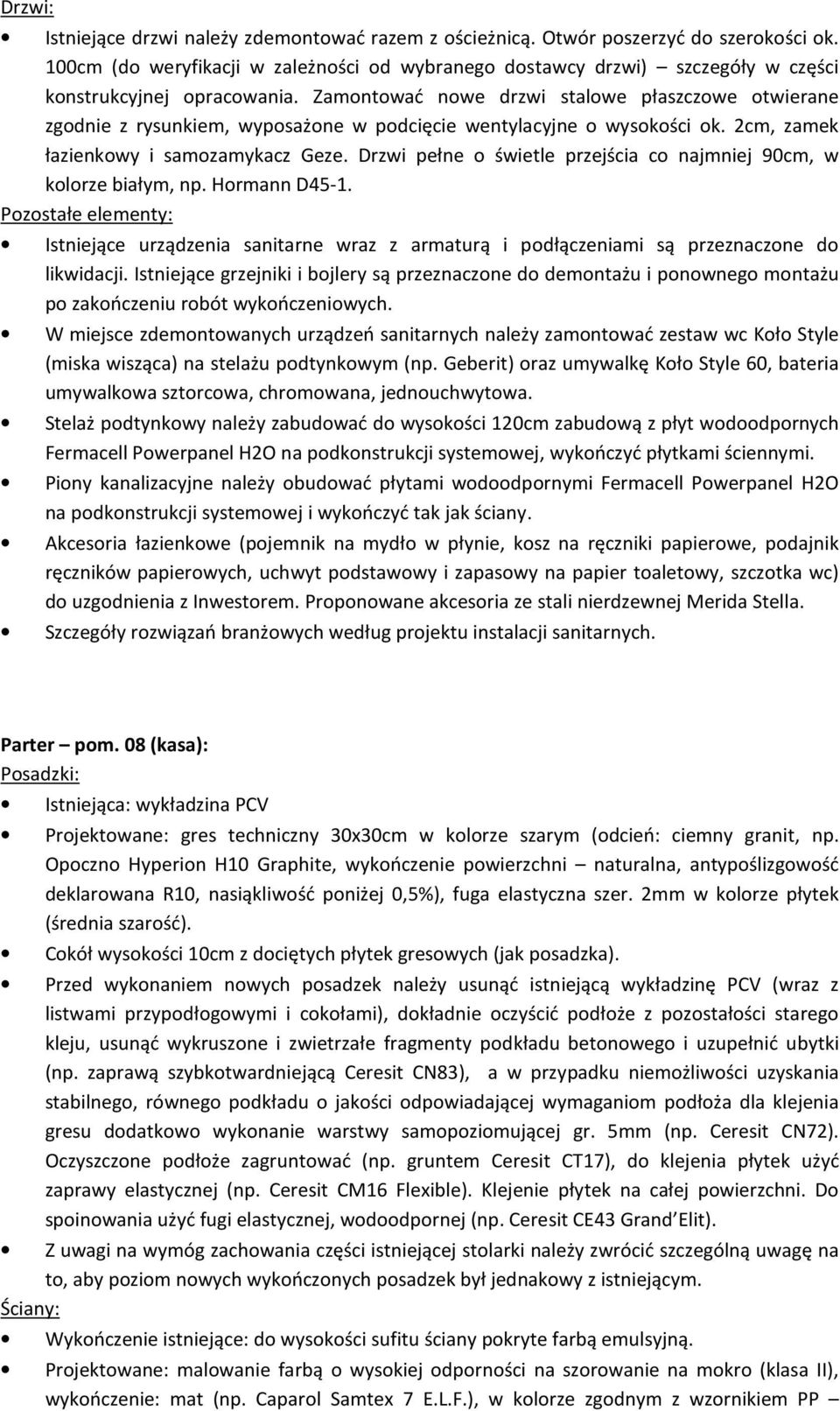 Zamontować nowe drzwi stalowe płaszczowe otwierane zgodnie z rysunkiem, wyposażone w podcięcie wentylacyjne o wysokości ok. 2cm, zamek łazienkowy i samozamykacz Geze.