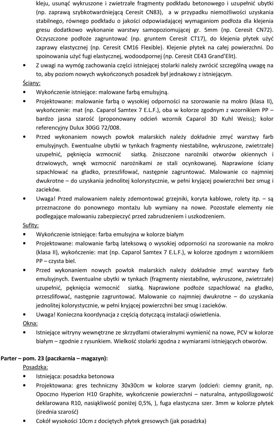 samopoziomującej gr. 5mm (np. Ceresit CN72). Oczyszczone podłoże zagruntować (np. gruntem Ceresit CT17), do klejenia płytek użyć zaprawy elastycznej (np. Ceresit CM16 Flexible).