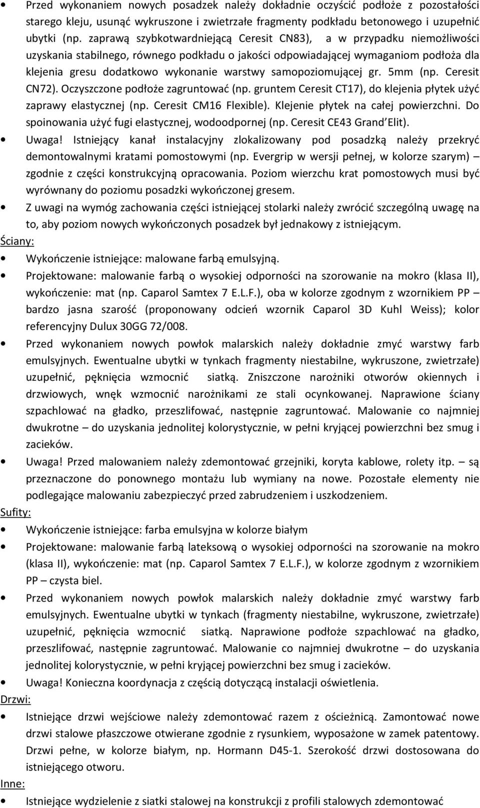 samopoziomującej gr. 5mm (np. Ceresit CN72). Oczyszczone podłoże zagruntować (np. gruntem Ceresit CT17), do klejenia płytek użyć zaprawy elastycznej (np. Ceresit CM16 Flexible).