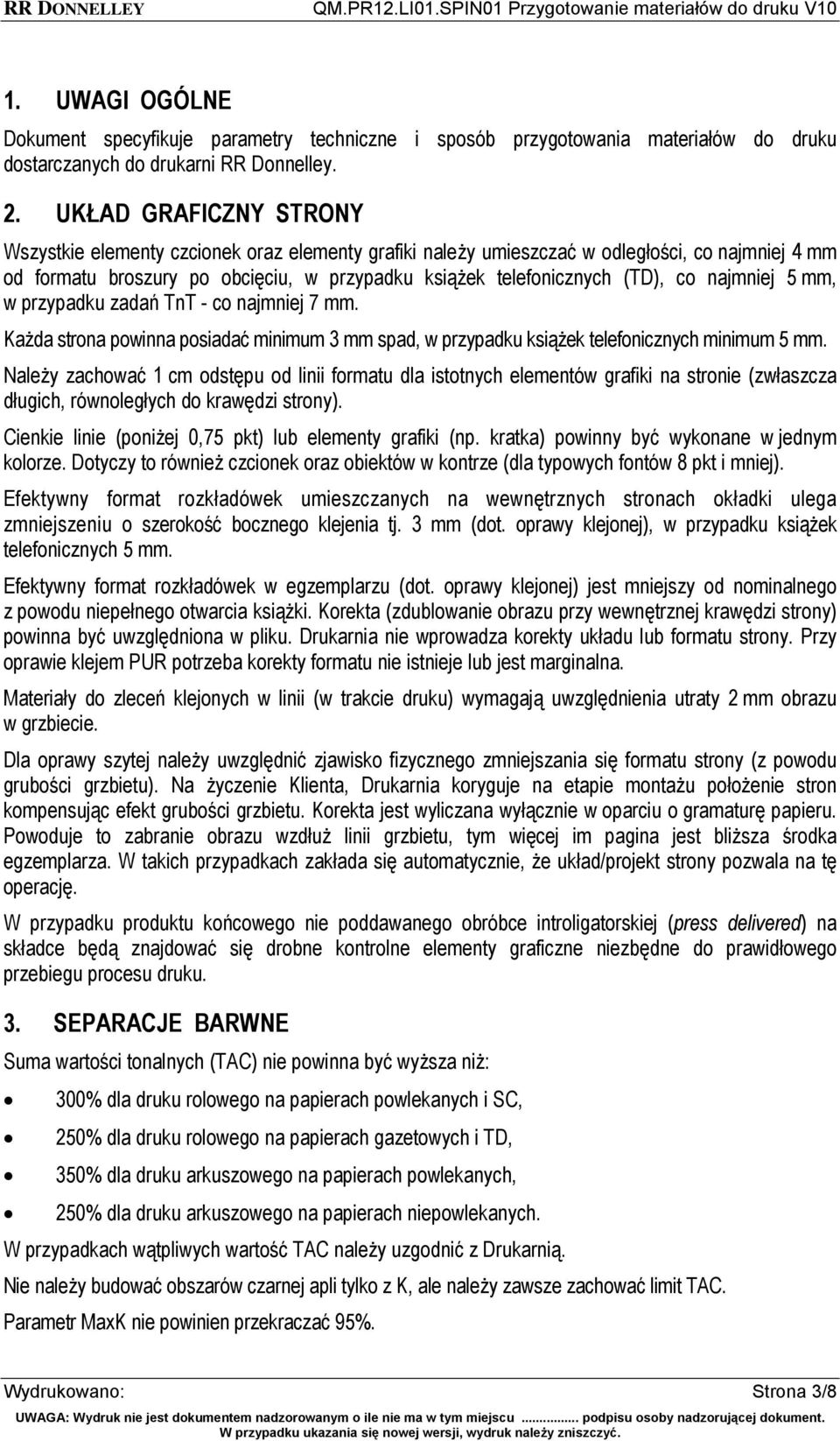 najmniej 5 mm, w przypadku zadań TnT - co najmniej 7 mm. Każda strona powinna posiadać minimum 3 mm spad, w przypadku książek telefonicznych minimum 5 mm.