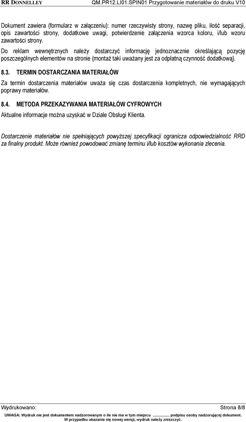 8.3. TERMIN DOSTARCZANIA MATERIAŁÓW Za termin dostarczenia materiałów uważa się czas dostarczenia kompletnych, nie wymagających poprawy materiałów. 8.4.