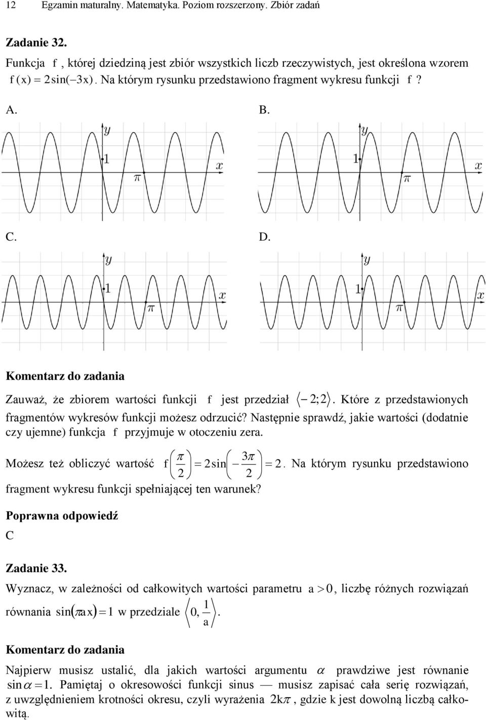 Następnie sprawdź, jakie wartości (dodatnie czy ujemne) funkcja f przyjmuje w otoczeniu zera Możesz też obliczyć wartość f sin Na którym rysunku przedstawiono fragment wykresu funkcji spełniającej