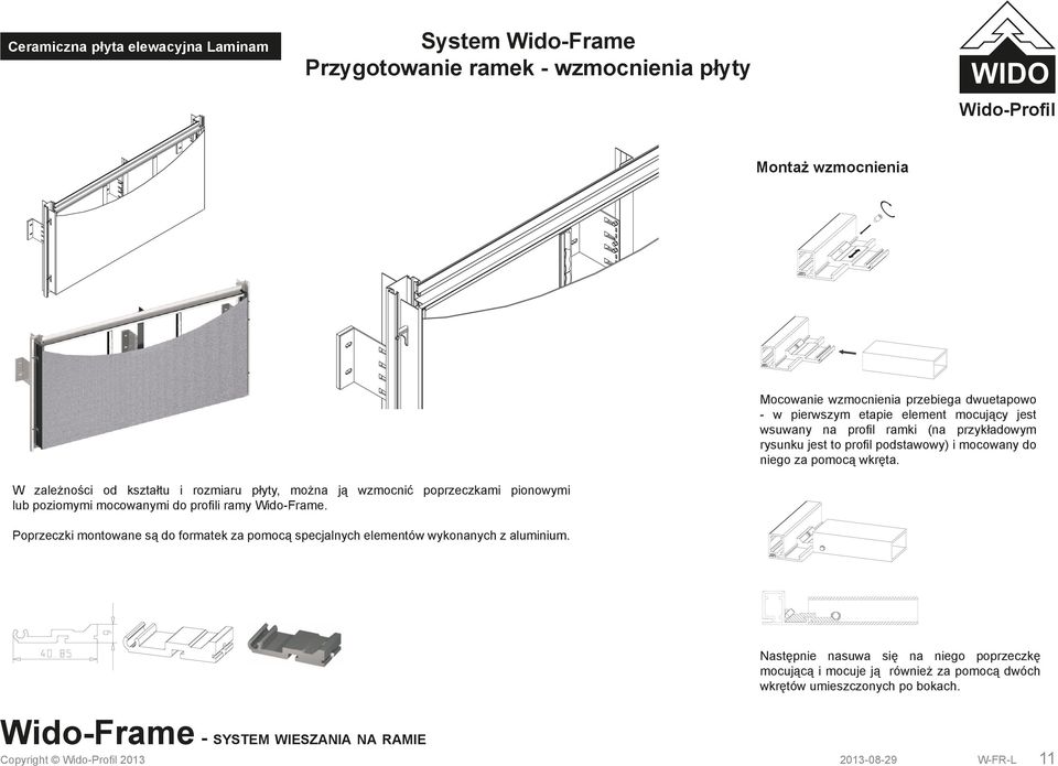 W zależności od kształtu i rozmiaru płyty, można ją wzmocnić poprzeczkami pionowymi lub poziomymi mocowanymi do profili ramy Wido-Frame.