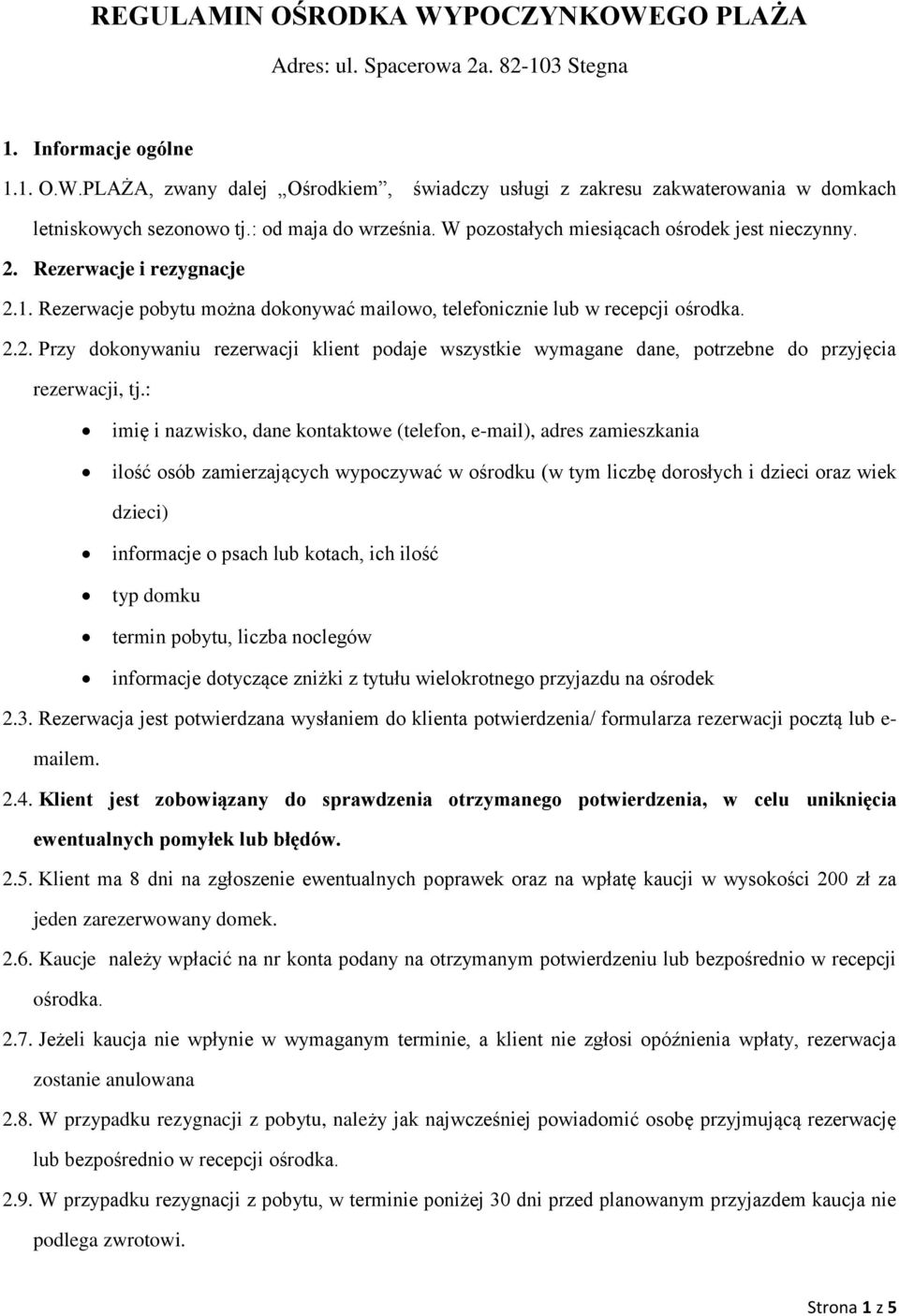 : imię i nazwisko, dane kontaktowe (telefon, e-mail), adres zamieszkania ilość osób zamierzających wypoczywać w ośrodku (w tym liczbę dorosłych i dzieci oraz wiek dzieci) informacje o psach lub