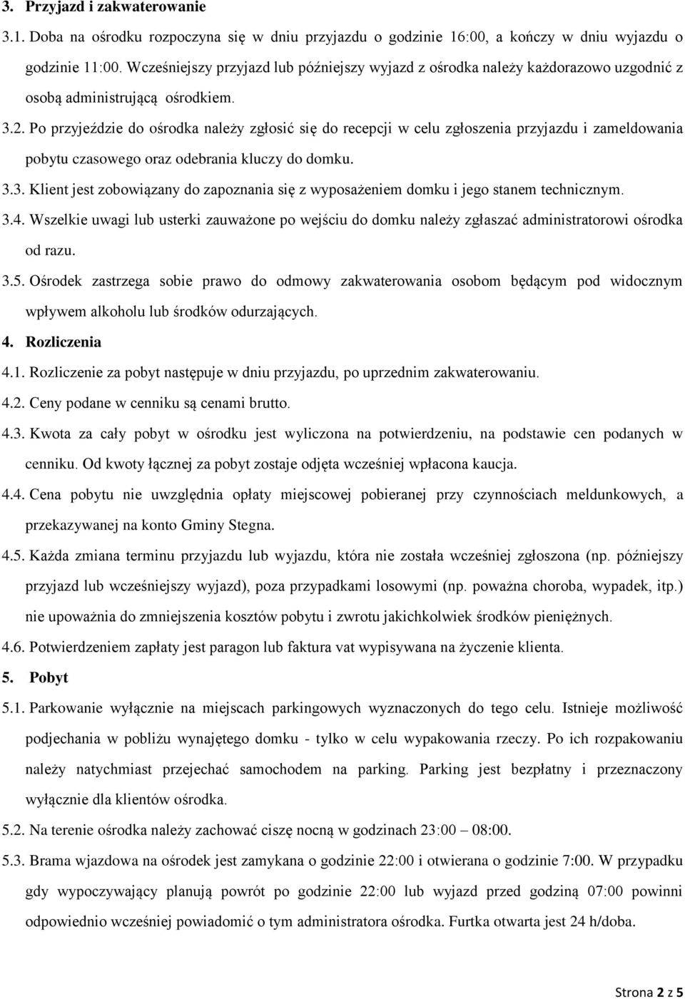 Po przyjeździe do ośrodka należy zgłosić się do recepcji w celu zgłoszenia przyjazdu i zameldowania pobytu czasowego oraz odebrania kluczy do domku. 3.