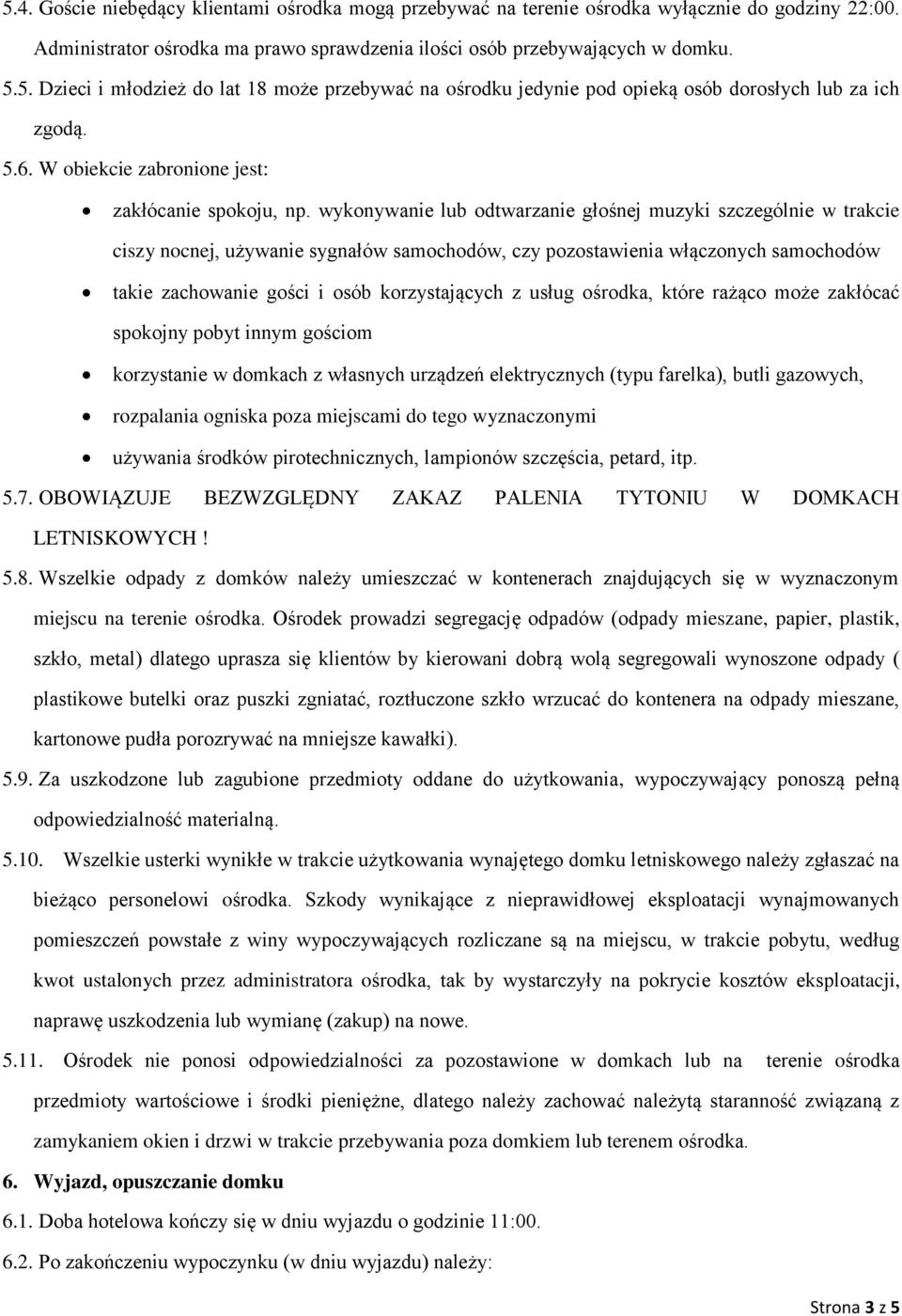 wykonywanie lub odtwarzanie głośnej muzyki szczególnie w trakcie ciszy nocnej, używanie sygnałów samochodów, czy pozostawienia włączonych samochodów takie zachowanie gości i osób korzystających z