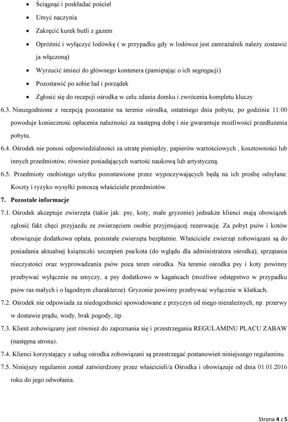 Nieuzgodnione z recepcją pozostanie na terenie ośrodka, ostatniego dnia pobytu, po godzinie 11:00 powoduje konieczność opłacenia należności za następną dobę i nie gwarantuje możliwości przedłużenia