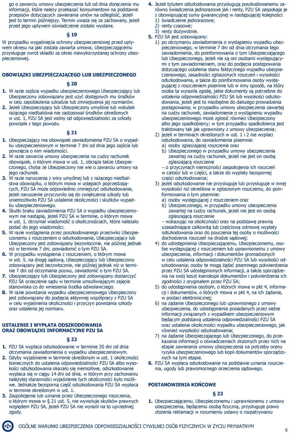 19 W przypadku wygaśnięcia ochrony ubezpieczeniowej przed upływem okresu na jaki została zawarta umowa, Ubezpieczającemu przysługuje zwrot składki za okres niewykorzystanej ochrony ubezpieczeniowej.