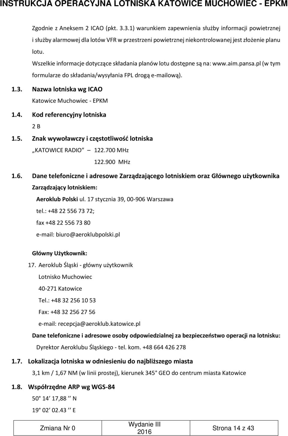Nazwa lotniska wg ICAO Katowice Muchowiec - EPKM 1.4. Kod referencyjny lotniska 2 B 1.5. Znak wywoławczy i częstotliwość lotniska KATOWICE RADIO 122.700 MHz 122.900 MHz 1.6.