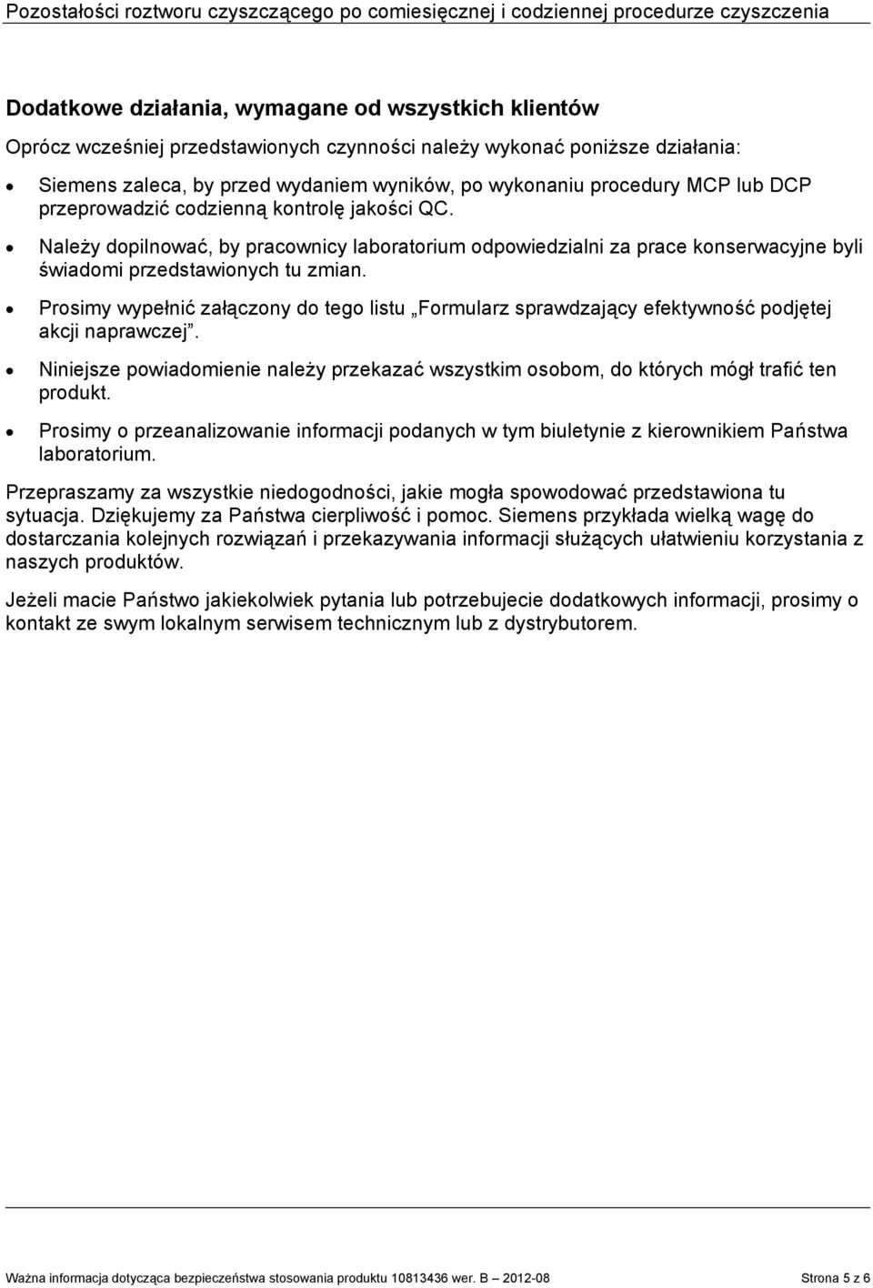 Prosimy wypełnić załączony do tego listu Formularz sprawdzający efektywność podjętej akcji naprawczej. Niniejsze powiadomienie należy przekazać wszystkim osobom, do których mógł trafić ten produkt.
