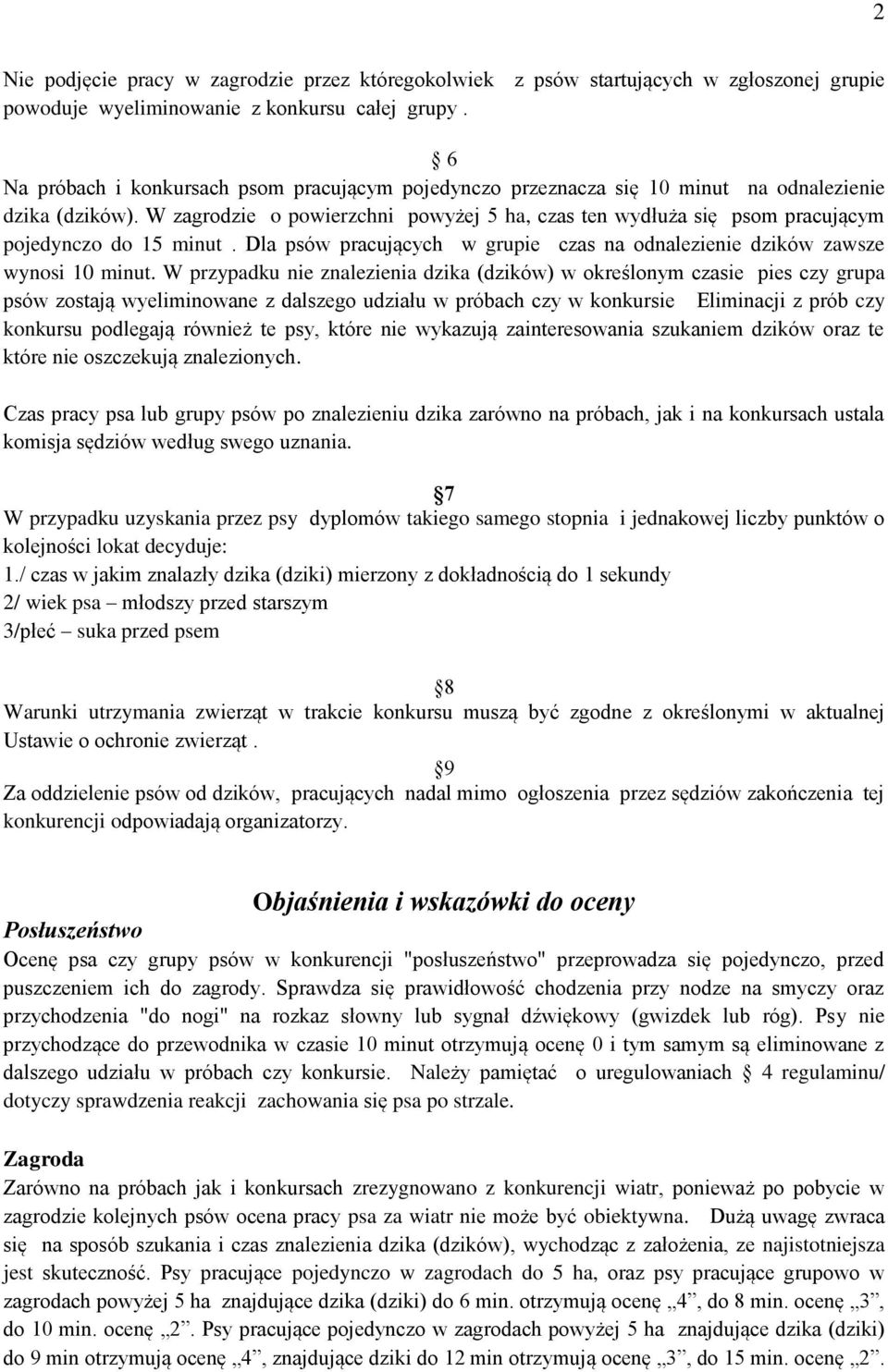 W zagrodzie o powierzchni powyżej 5 ha, czas ten wydłuża się psom pracującym pojedynczo do 15 minut. Dla psów pracujących w grupie czas na odnalezienie dzików zawsze wynosi 10 minut.