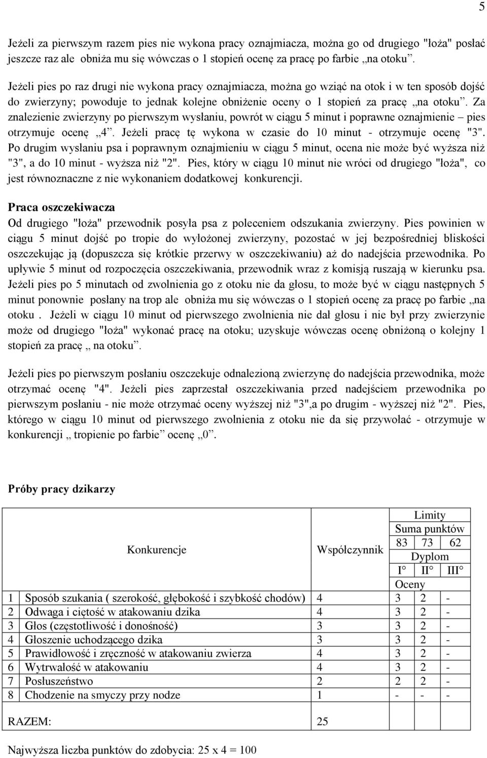 Za znalezienie zwierzyny po pierwszym wysłaniu, powrót w ciągu 5 minut i poprawne oznajmienie pies otrzymuje ocenę 4. Jeżeli pracę tę wykona w czasie do 10 minut - otrzymuje ocenę "3".