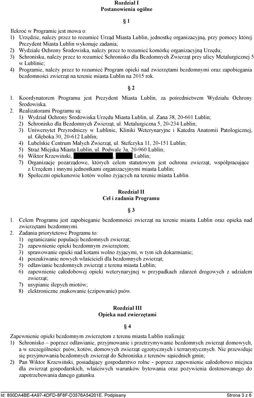 Metalurgicznej 5 w Lublinie; 4) Programie, należy przez to rozumieć Program opieki nad zwierzętami bezdomnymi oraz zapobiegania bezdomności zwierząt na terenie miasta Lublin na 2015 rok. 2 1.