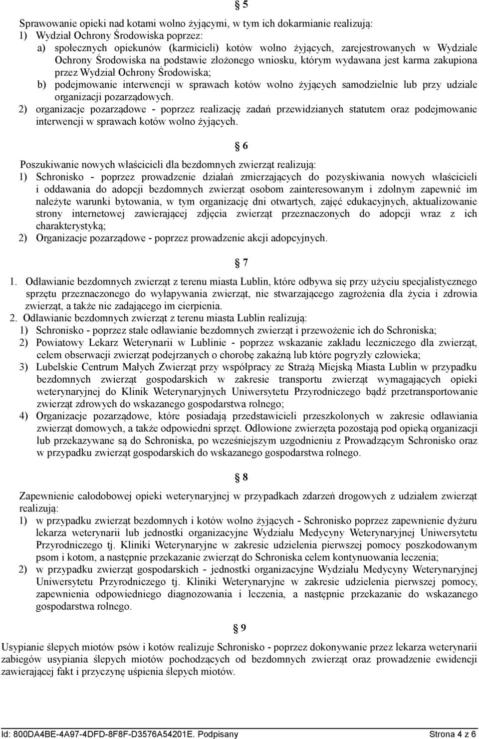 samodzielnie lub przy udziale organizacji pozarządowych. 2) organizacje pozarządowe - poprzez realizację zadań przewidzianych statutem oraz podejmowanie interwencji w sprawach kotów wolno żyjących.