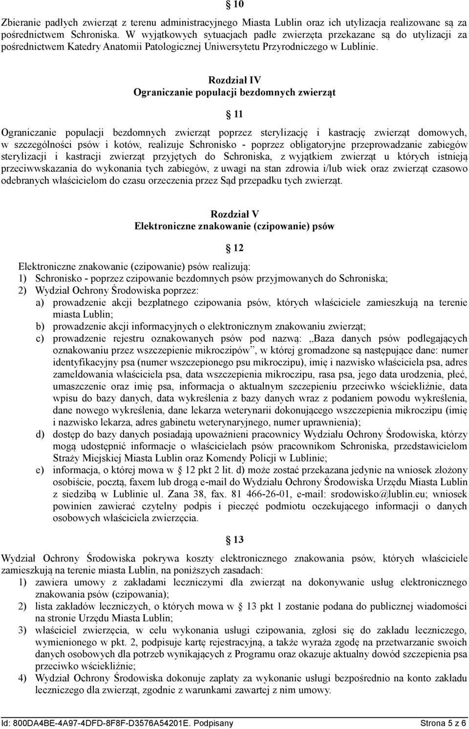 Rozdział IV Ograniczanie populacji bezdomnych zwierząt 11 Ograniczanie populacji bezdomnych zwierząt poprzez sterylizację i kastrację zwierząt domowych, w szczególności psów i kotów, realizuje