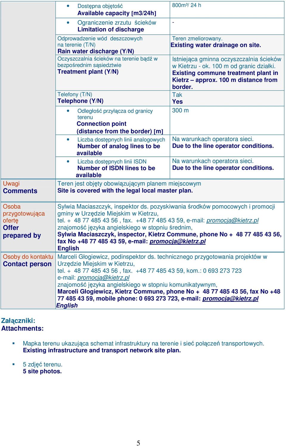 Number of ISDN lines to be available 800m³/ 24 h Teren jest objęty obowiązującym planem miejscowym Site is covered with the legal local master plan. - Teren zmeliorowany.