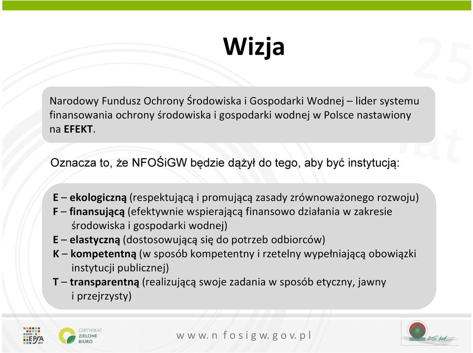 Oznacza to, że NFOŚiGW będzie dążył do tego, aby być instytucją: E ekologiczną (respektującą i promującą zasady zrównoważonego rozwoju) F finansującą