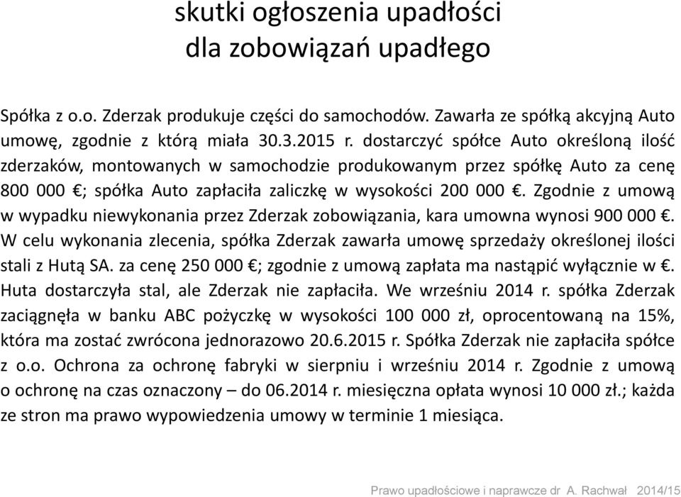 Zgodnie z umową w wypadku niewykonania przez Zderzak zobowiązania, kara umowna wynosi 900 000. W celu wykonania zlecenia, spółka Zderzak zawarła umowę sprzedaży określonej ilości stali z Hutą SA.