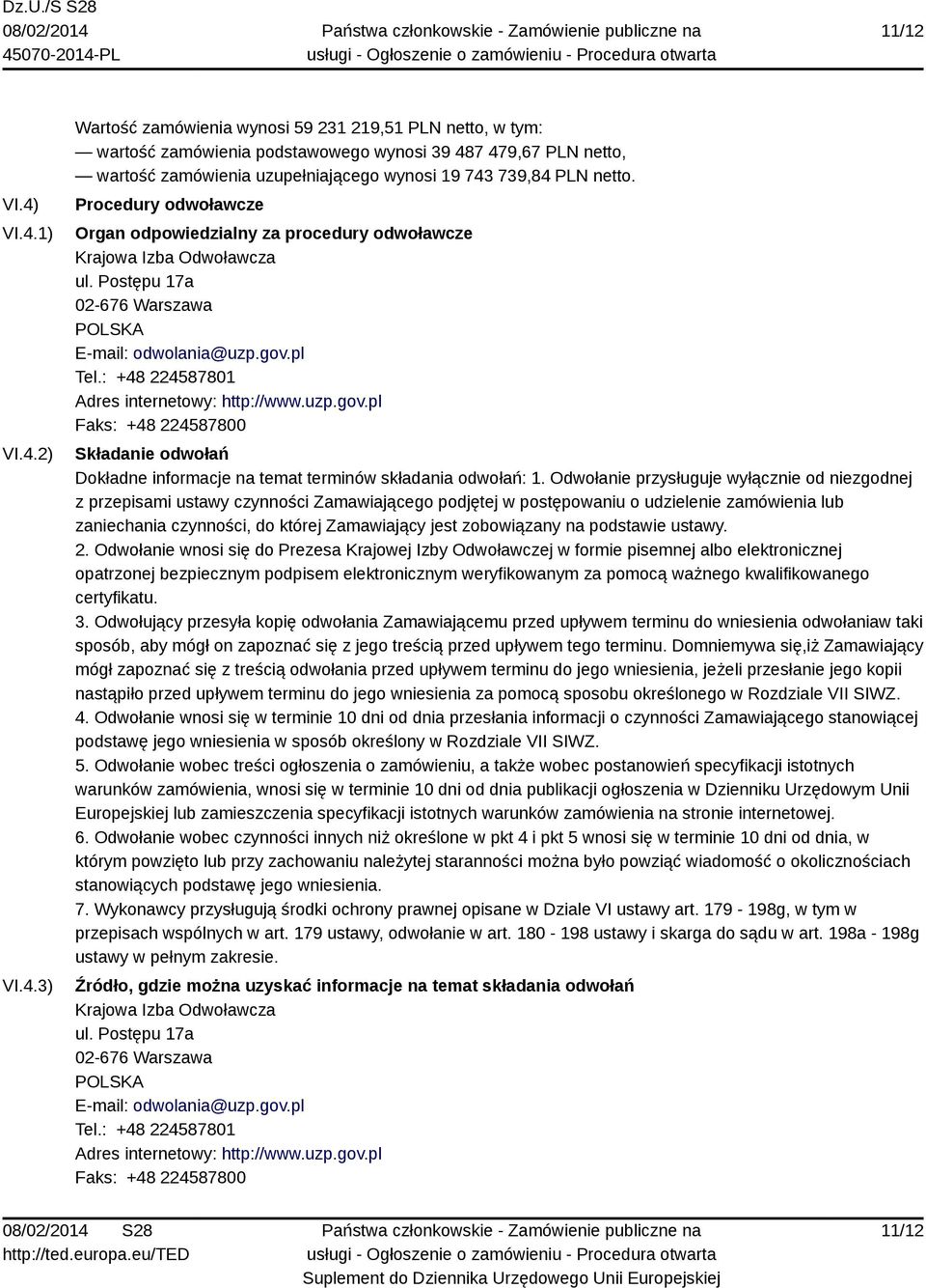 Procedury odwoławcze Organ odpowiedzialny za procedury odwoławcze Krajowa Izba Odwoławcza ul. Postępu 17a 02-676 Warszawa POLSKA E-mail: odwolania@uzp.gov.pl Tel.