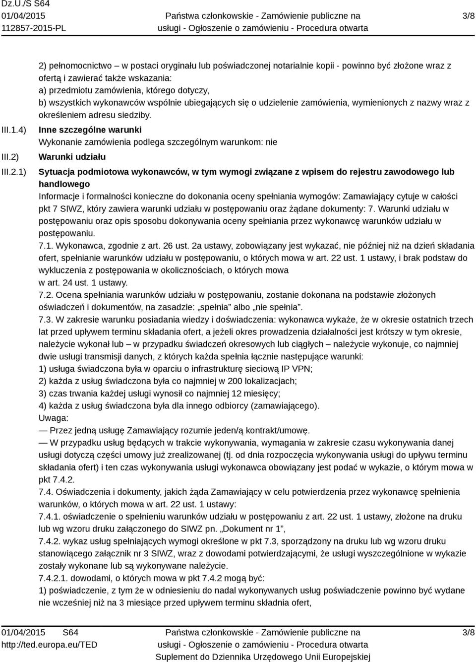 1) 2) pełnomocnictwo w postaci oryginału lub poświadczonej notarialnie kopii - powinno być złożone wraz z ofertą i zawierać także wskazania: a) przedmiotu zamówienia, którego dotyczy, b) wszystkich
