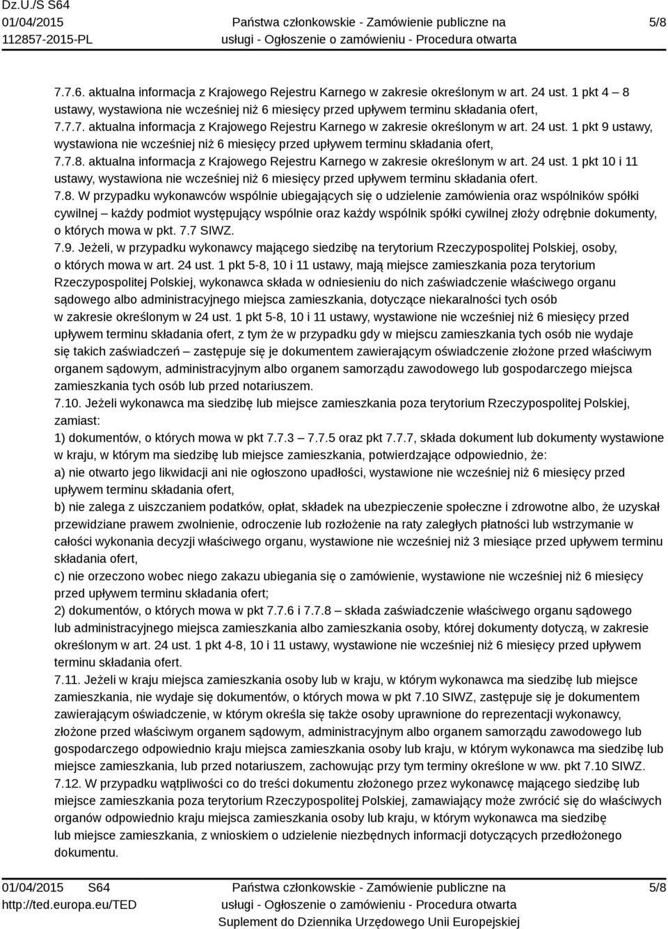 przypadku wykonawców wspólnie ubiegających się o udzielenie zamówienia oraz wspólników spółki cywilnej każdy podmiot występujący wspólnie oraz każdy wspólnik spółki cywilnej złoży odrębnie dokumenty,