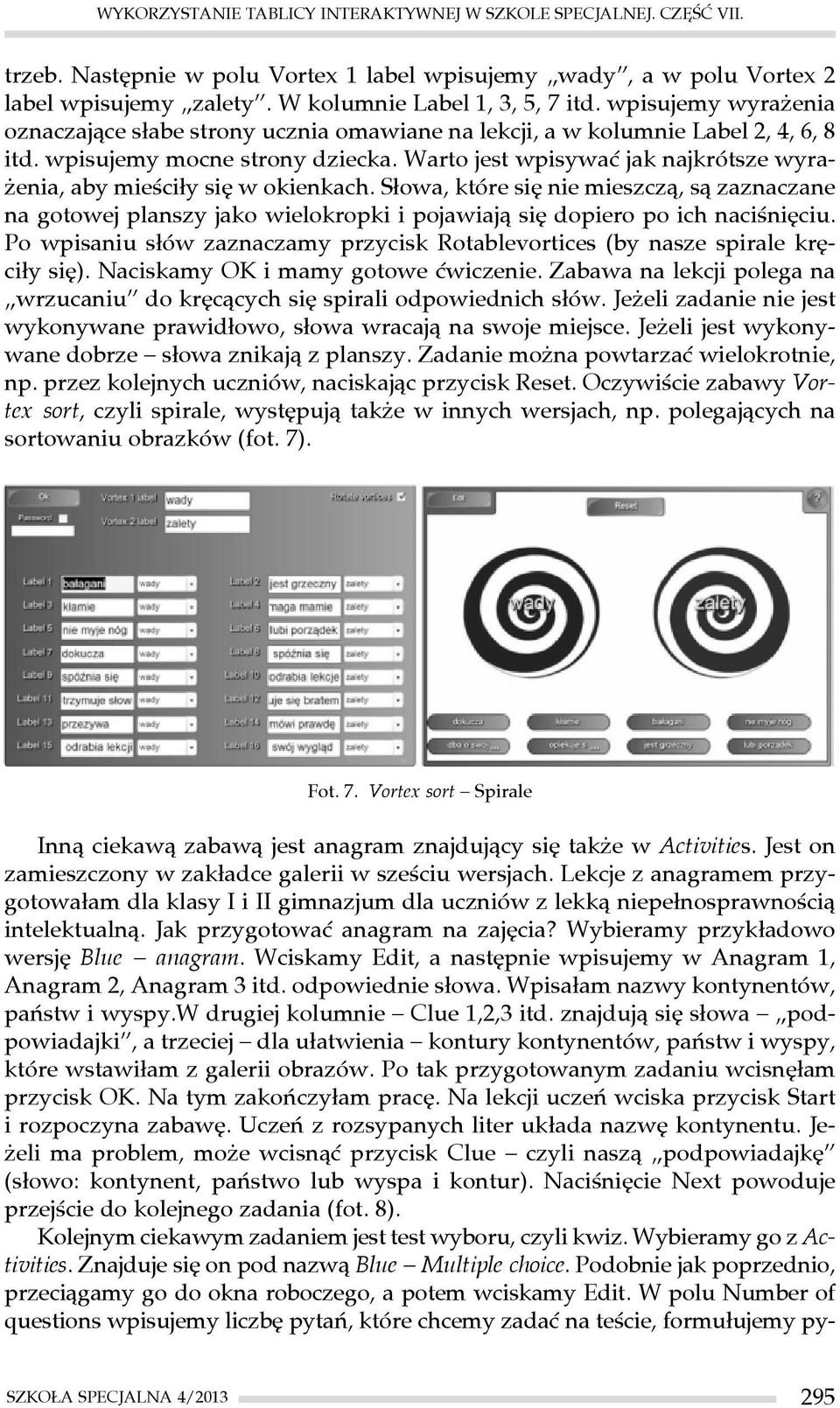 Warto jest wpisywać jak najkrótsze wyrażenia, aby mieściły się w okienkach. Słowa, które się nie mieszczą, są zaznaczane na gotowej planszy jako wielokropki i pojawiają się dopiero po ich naciśnięciu.