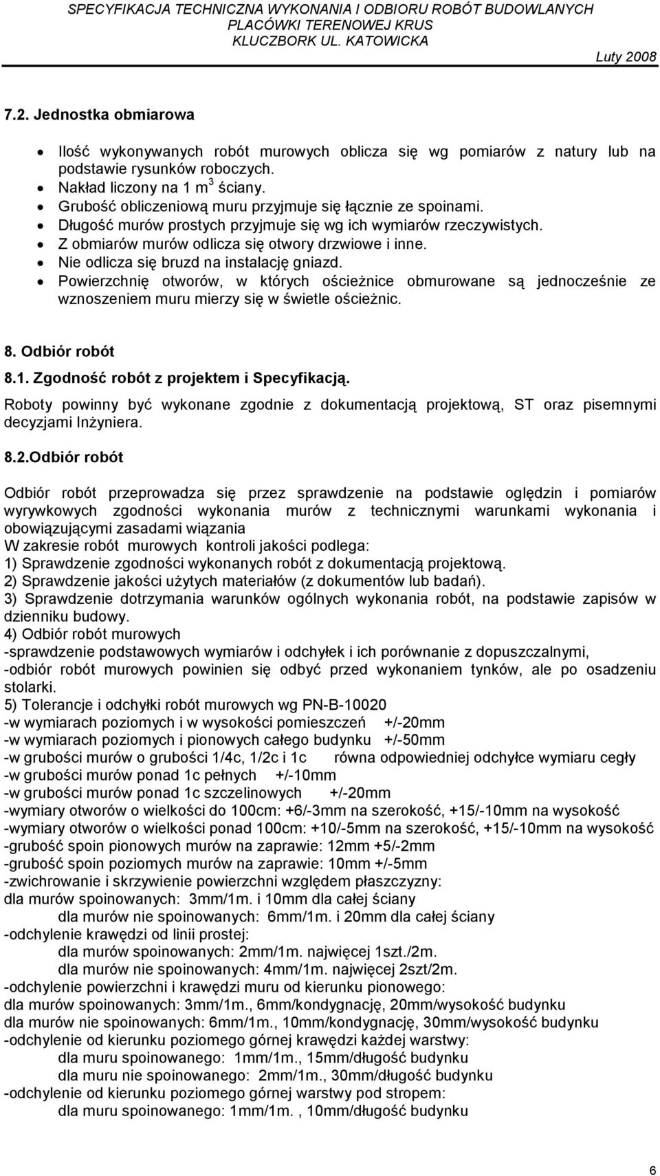 Nie odlicza się bruzd na instalację gniazd. Powierzchnię otworów, w których ościeŝnice obmurowane są jednocześnie ze wznoszeniem muru mierzy się w świetle ościeŝnic. 8. Odbiór robót 8.1.