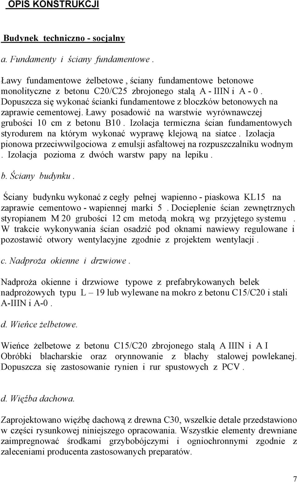 Dopuszcza się wykonać ścianki fundamentowe z bloczków betonowych na zaprawie cementowej. Ławy posadowić na warstwie wyrównawczej grubości 10 cm z betonu B10.