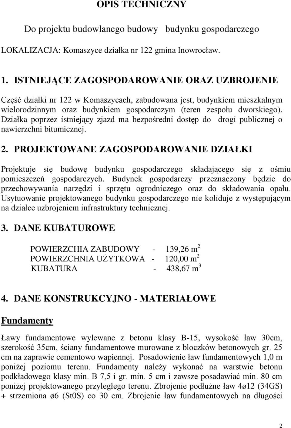 ISTNIEJĄCE ZAGOSPODAROWANIE ORAZ UZBROJENIE Część działki nr 122 w Komaszycach, zabudowana jest, budynkiem mieszkalnym wielorodzinnym oraz budynkiem gospodarczym (teren zespołu dworskiego).