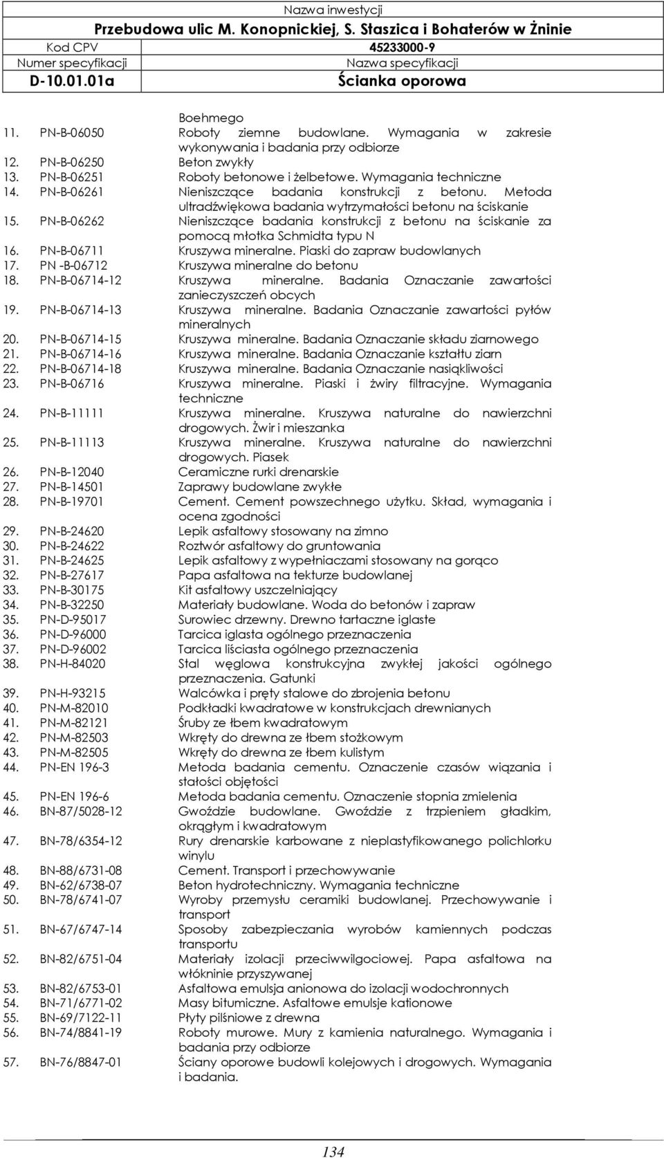 PN-B-06262 Nieniszczące badania konstrukcji z betonu na ściskanie za pomocą młotka Schmidta typu N 16. PN-B-06711 Kruszywa mineralne. Piaski do zapraw budowlanych 17.