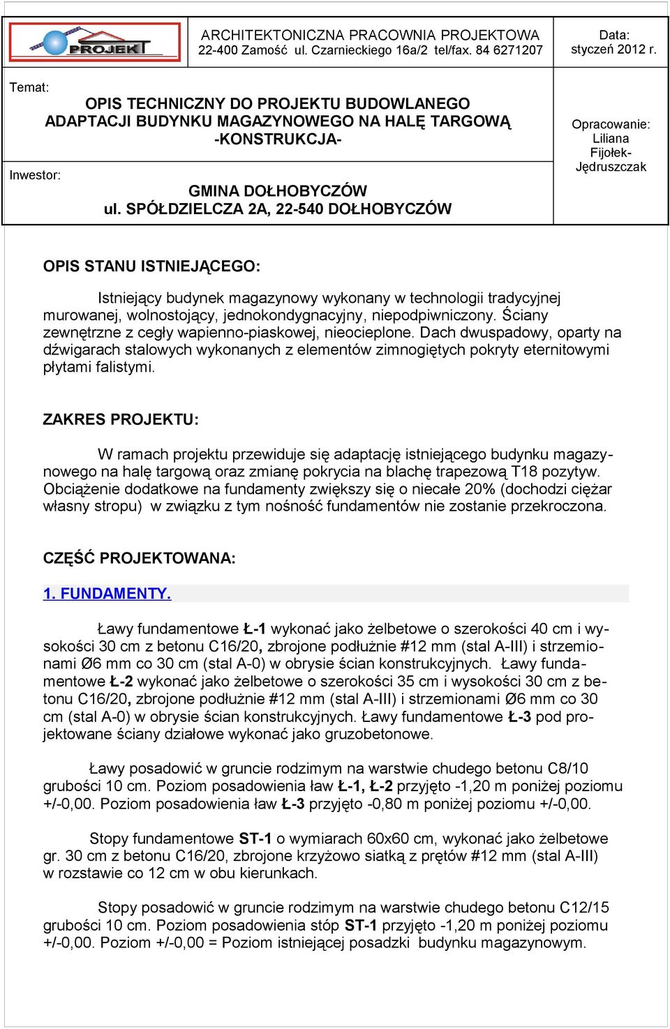 ZAKRES PROJEKTU: W ramach projektu przewiduje się adaptację istniejącego budynku magazynowego na halę targową oraz zmianę pokrycia na blachę trapezową T18 pozytyw.