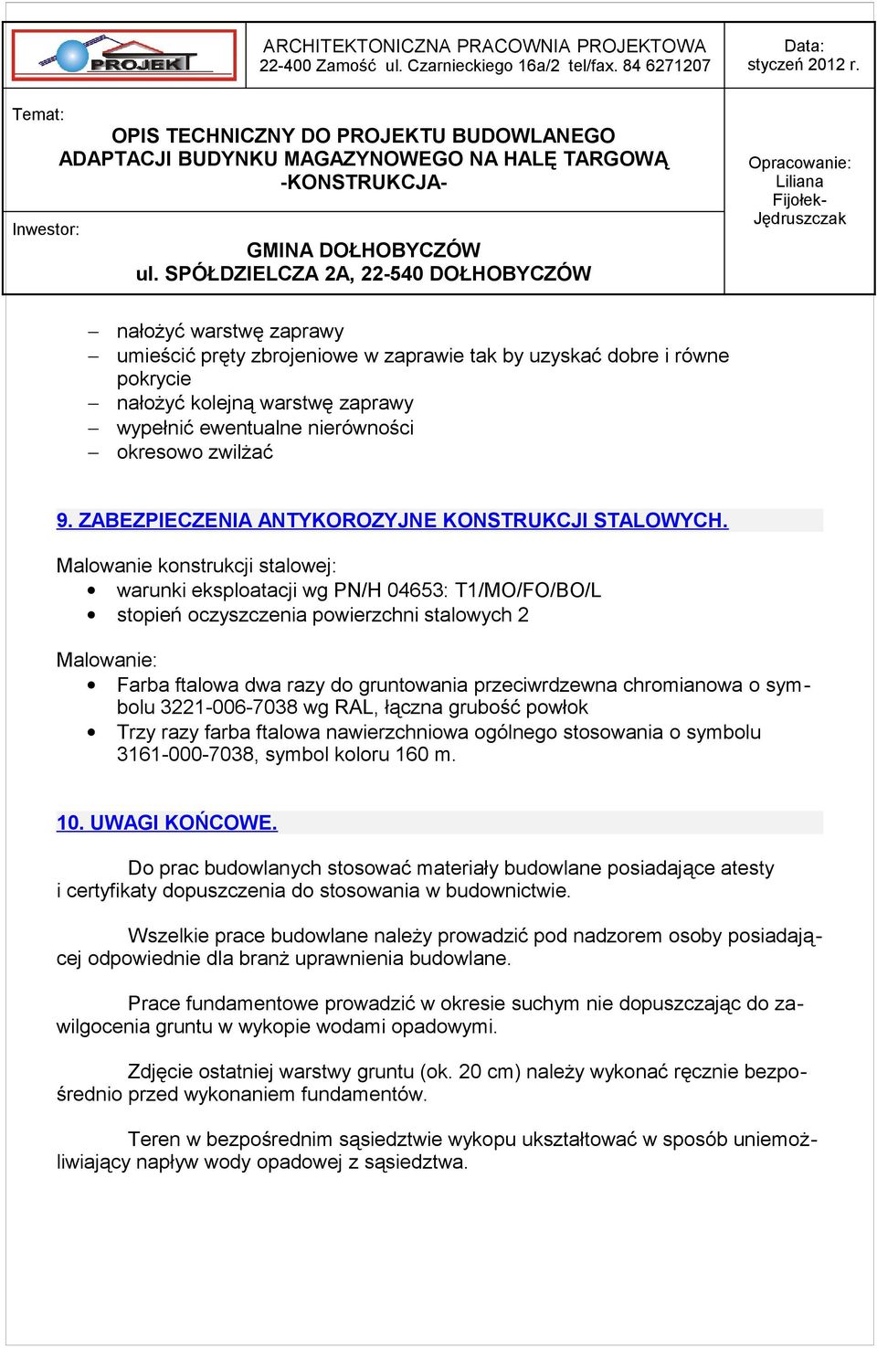 Malowanie konstrukcji stalowej: warunki eksploatacji wg PN/H 04653: T1/MO/FO/BO/L stopień oczyszczenia powierzchni stalowych 2 Malowanie: Farba ftalowa dwa razy do gruntowania przeciwrdzewna