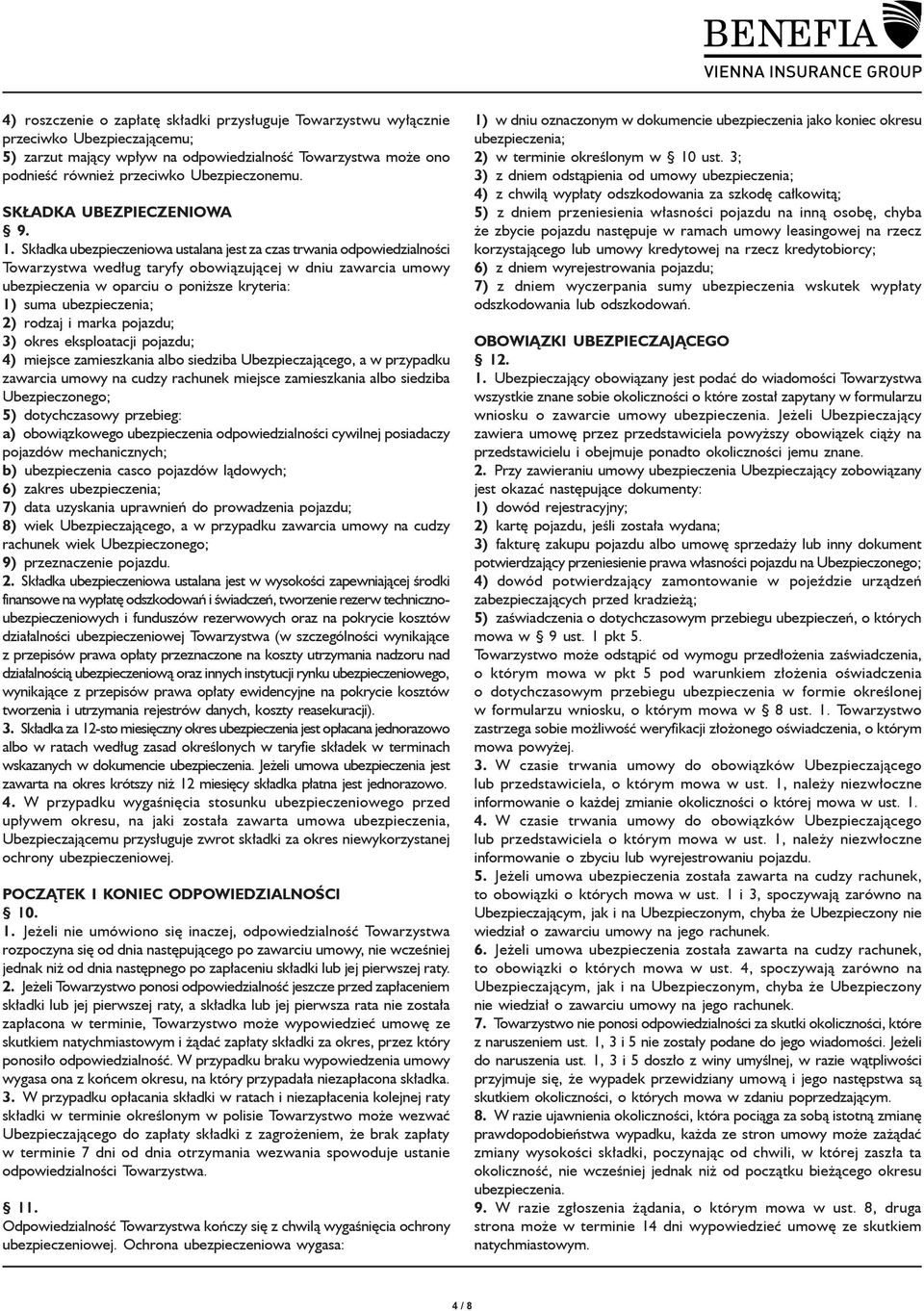Składka ubezpieczeniowa ustalana jest za czas trwania odpowiedzialności Towarzystwa według taryfy obowiązującej w dniu zawarcia umowy ubezpieczenia w oparciu o poniższe kryteria: 1) suma