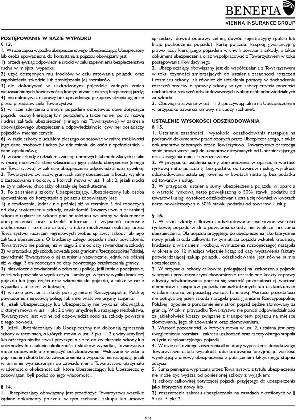 bezpieczeństwa ruchu w miejscu wypadku; 2) użyć dostępnych mu środków w celu ratowania pojazdu oraz zapobieżenia szkodzie lub zmniejszenia jej rozmiarów; 3) nie dokonywać w uszkodzonym pojeździe