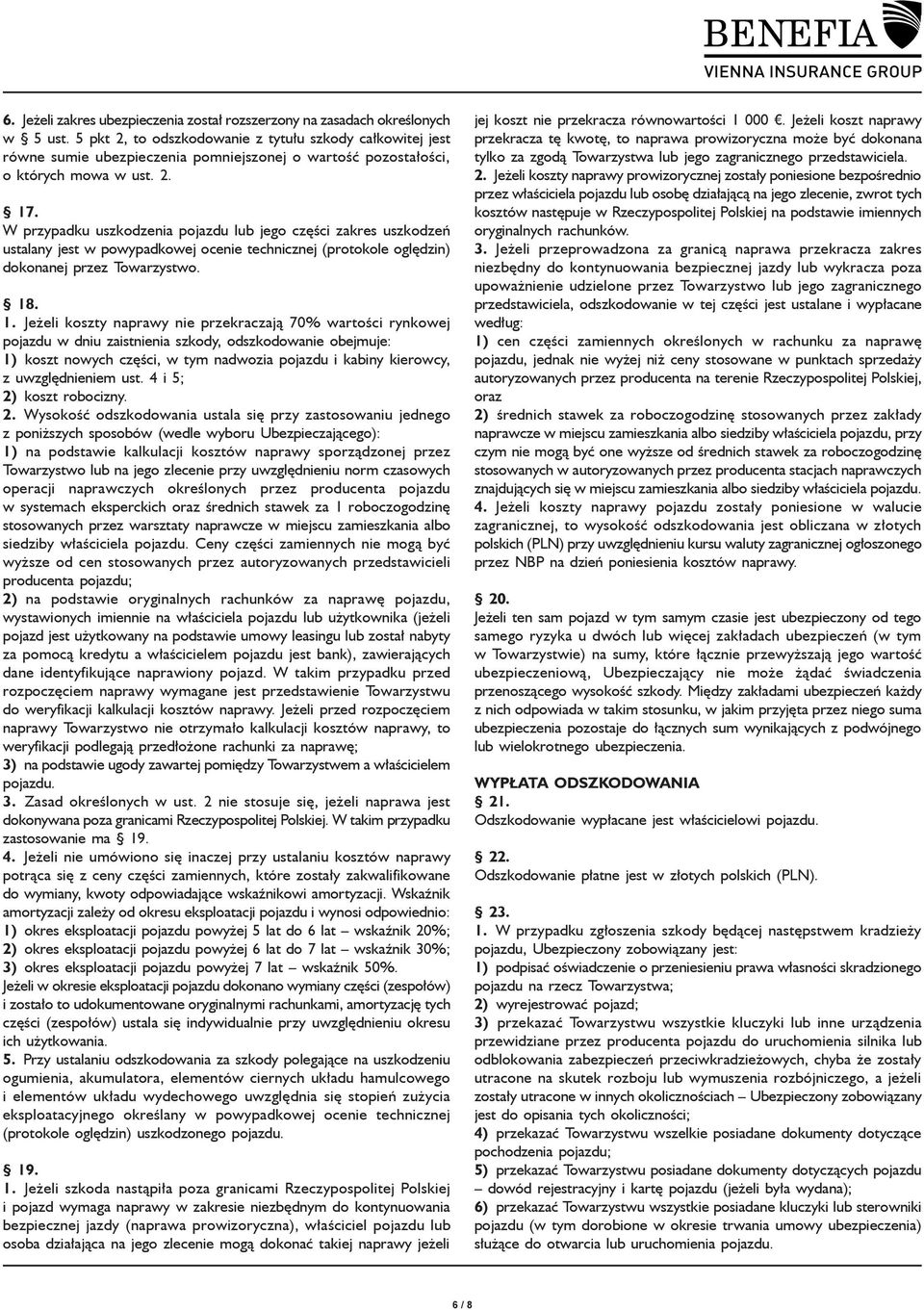 W przypadku uszkodzenia pojazdu lub jego części zakres uszkodzeń ustalany jest w powypadkowej ocenie technicznej (protokole oględzin) dokonanej przez Towarzystwo. 18