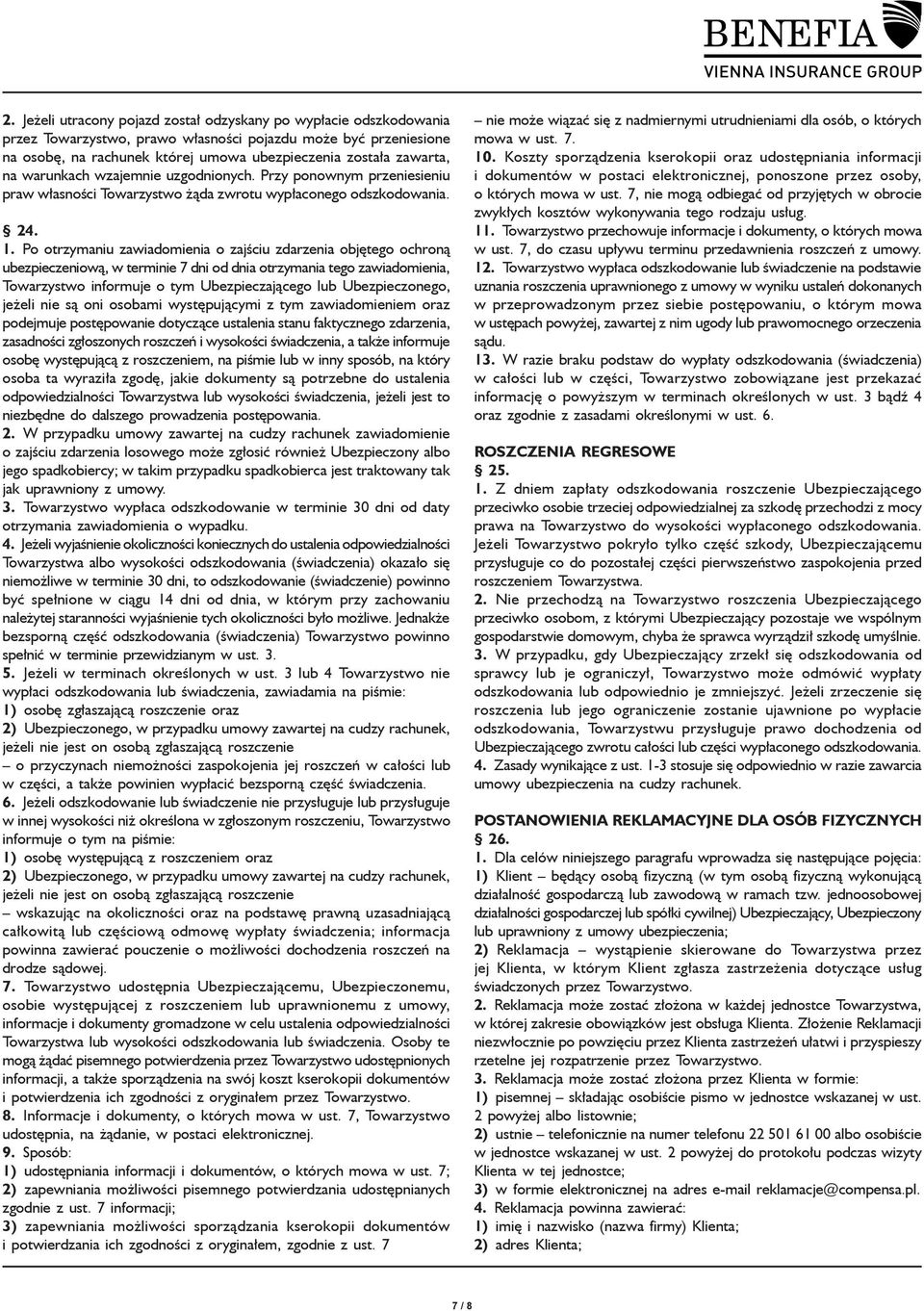 Po otrzymaniu zawiadomienia o zajściu zdarzenia objętego ochroną ubezpieczeniową, w terminie 7 dni od dnia otrzymania tego zawiadomienia, Towarzystwo informuje o tym Ubezpieczającego lub