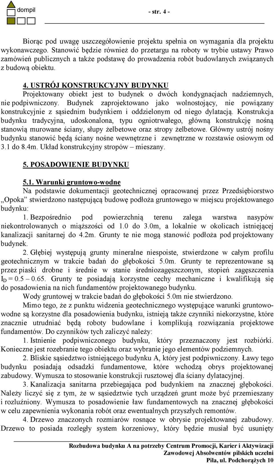 USTRÓJ KO STRUKCYJ Y BUDY KU Projektowany obiekt jest to budynek o dwóch kondygnacjach nadziemnych, nie podpiwniczony.