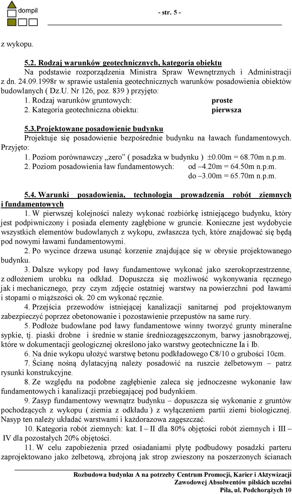 Kategoria geotechniczna obiektu: pierwsza 5.3.Projektowane posadowienie budynku Projektuje się posadowienie bezpośrednie budynku na ławach fundamentowych. Przyjęto: 1.
