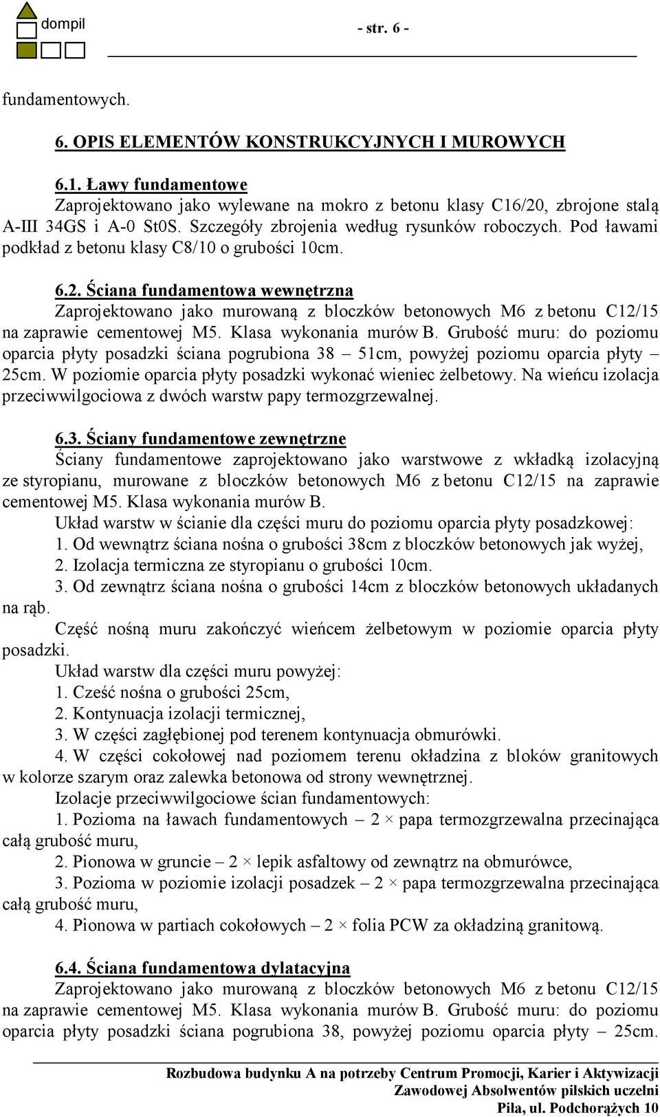 Ściana fundamentowa wewnętrzna Zaprojektowano jako murowaną z bloczków betonowych M6 z betonu C12/15 na zaprawie cementowej M5. Klasa wykonania murów B.