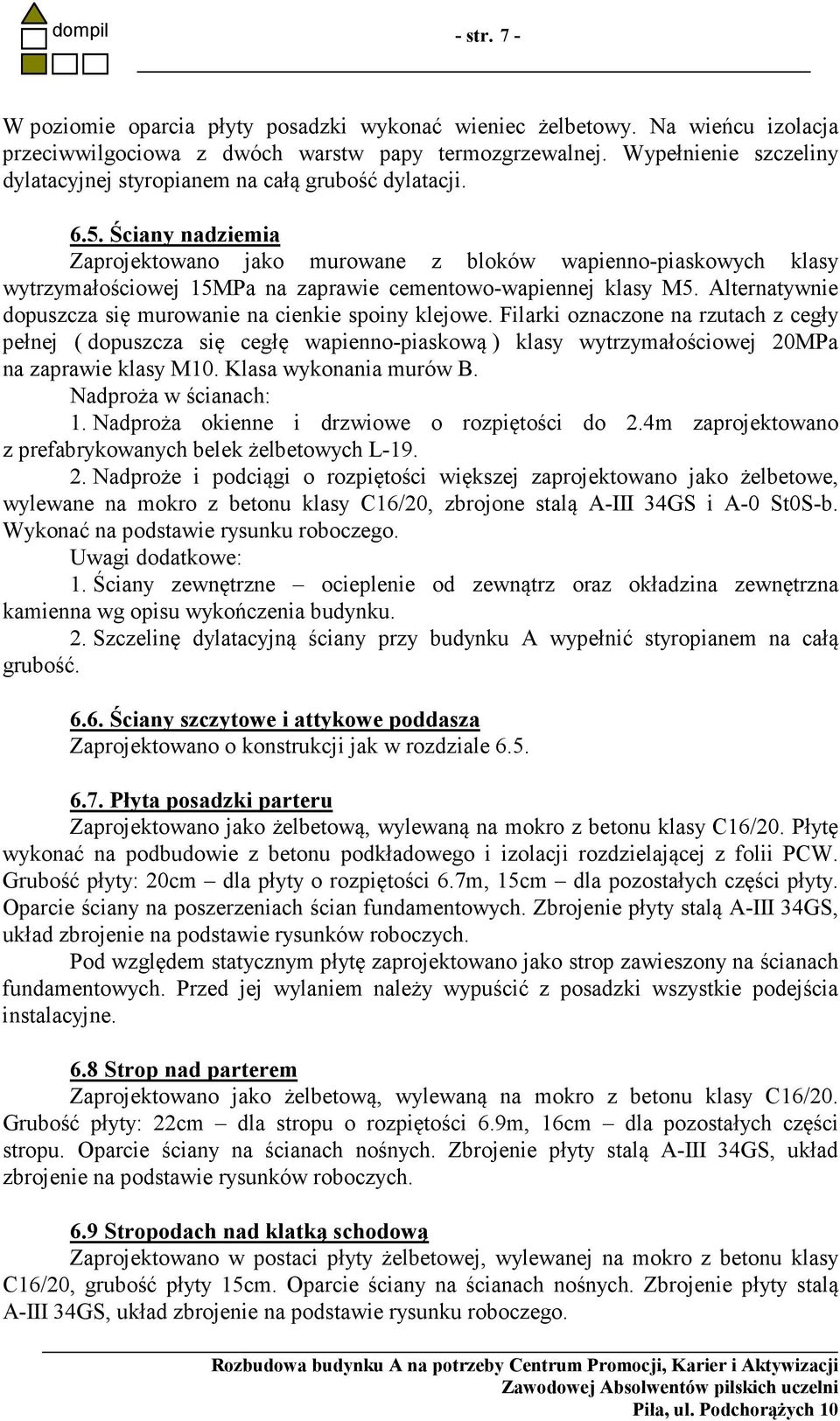 Ściany nadziemia Zaprojektowano jako murowane z bloków wapienno-piaskowych klasy wytrzymałościowej 15MPa na zaprawie cementowo-wapiennej klasy M5.