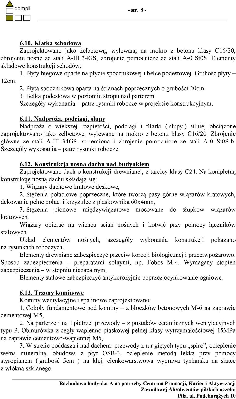 Belka podestowa w poziomie stropu nad parterem. Szczegóły wykonania patrz rysunki robocze w projekcie konstrukcyjnym. 6.11.