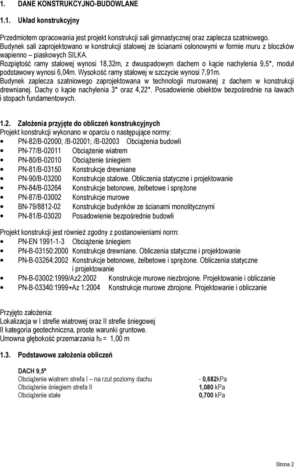 Rozpiętość ramy stalowej wynosi 18,32m, z dwuspadowym dachem o kącie nachylenia 9,5, moduł podstawowy wynosi 6,04m. Wysokość ramy stalowej w szczycie wynosi 7,91m.