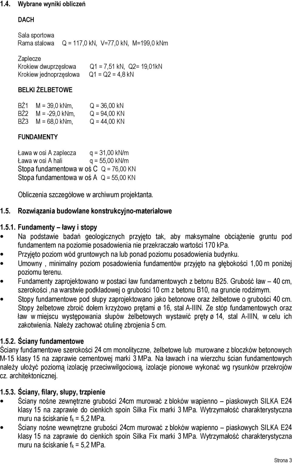 fundamentowa w oś C Q = 76,00 KN Stopa fundamentowa w oś A Q = 55,00 KN Obliczenia szczegółowe w archiwum projektanta. 1.