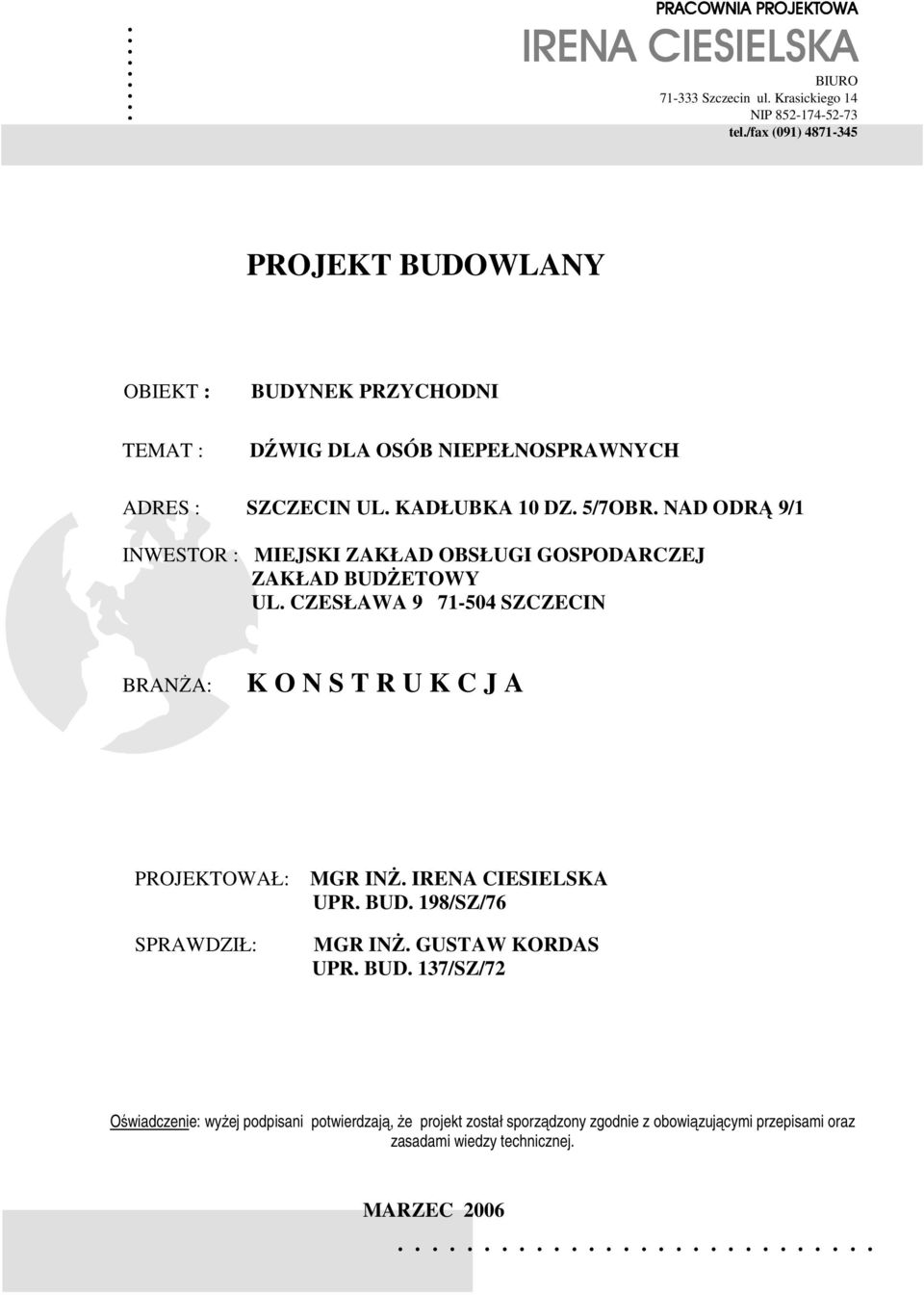 NAD ODRĄ 9/1 INWESTOR : MIEJSKI ZAKŁAD OBSŁUGI GOSPODARCZEJ ZAKŁAD BUDśETOWY UL. CZESŁAWA 9 71-504 SZCZECIN BRANśA: K O N S T R U K C J A PROJEKTOWAŁ: SPRAWDZIŁ: MGR INś.